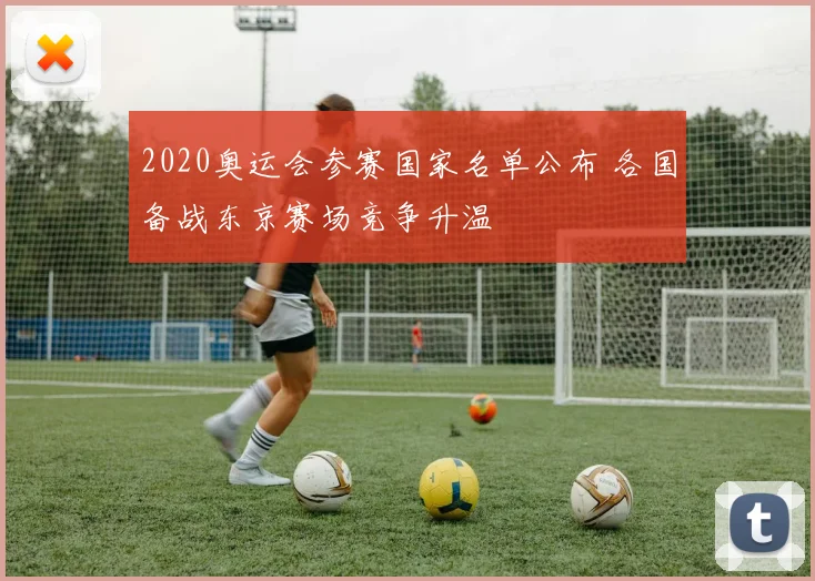 2020奥运会参赛国家名单公布 各国备战东京赛场竞争升温