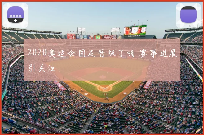 2020奥运会国足晋级了吗 赛事进展引关注