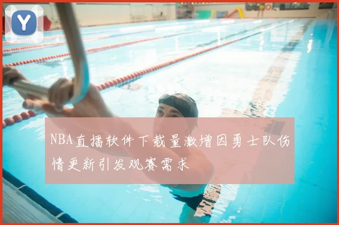 NBA直播软件下载量激增因勇士队伤情更新引发观赛需求