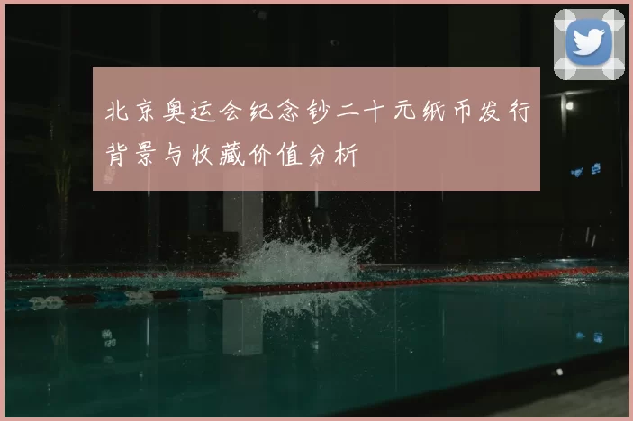 北京奥运会纪念钞二十元纸币发行背景与收藏价值分析